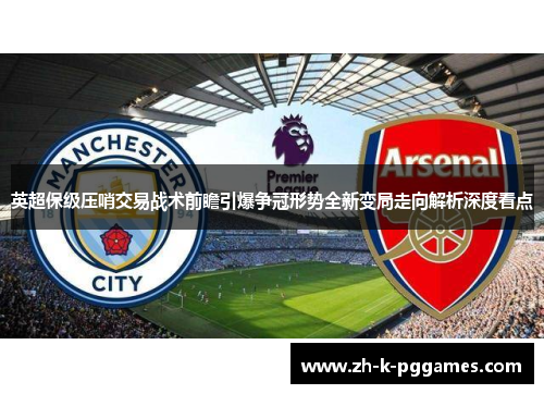 英超保级压哨交易战术前瞻引爆争冠形势全新变局走向解析深度看点