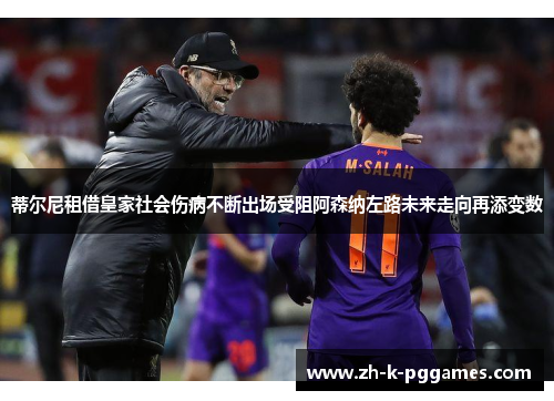 蒂尔尼租借皇家社会伤病不断出场受阻阿森纳左路未来走向再添变数
